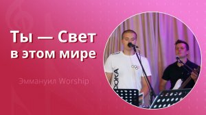 Ты — свет в этом мире (live) — группа прославления ц. Эммануил Алматы