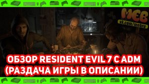 Обзор Resident Evil 7 с ADM (РАЗДАЧА ИГРЫ В ОПИСАНИИ)