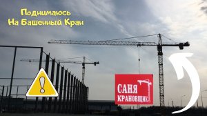 Подъём на Башенный кран, Саня Крановщик, Sanya the crane operator