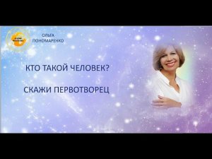 КТО ТАКОЙ ЧЕЛОВЕК. СКАЖИ ПЕРВОТВОРЕЦ