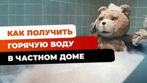 Ответы на вопросы | Какими способами можно получить горячую воду в частном доме?
