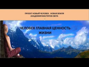 Человек - Главная Ценность Жизни на земле и во вселенной