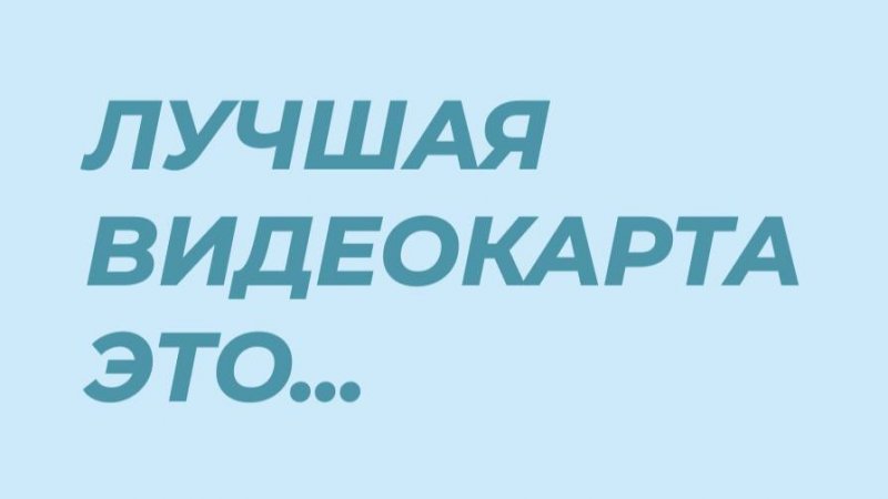 Оптимальная видеокарта для всех задач - это....