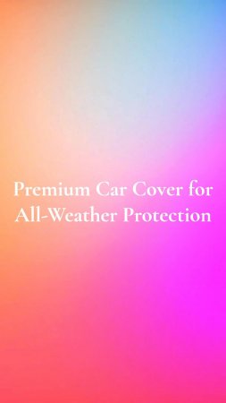 Best Quality Premium Car Cover for All-Weather Protection Factory: step by step guide