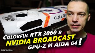 COLORFUL RTX 3060 в GPU-Z, AIDA 64 и Nvidia Broadcast!
