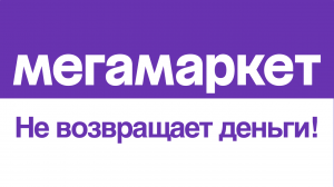 МЕГАМАРКЕТ Не отменяет заказ и не возвращает деньги, ОБМАН покупателей