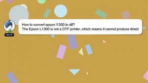 How to convert epson l1300 to dtf?