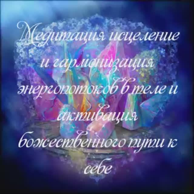 Медитация исцеление и гармонизация энергопотоков в теле и активация божественного пути к себе.mp4