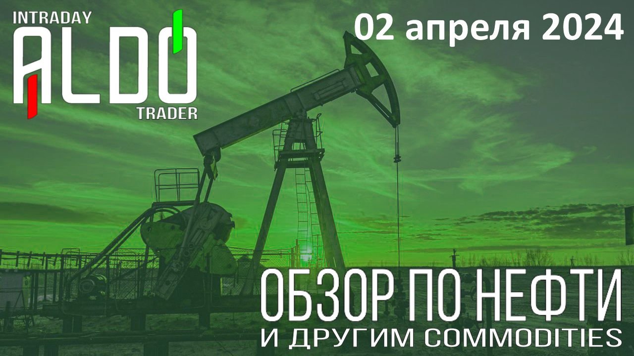 Обзор на нефть и другие commodities 02.04