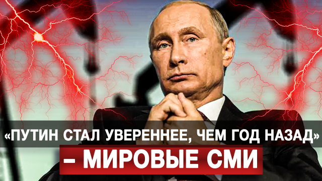 «Путин стал увереннее, чем год назад», – мировые СМИ