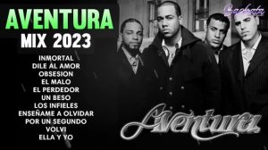 AVENTURA MIX 2023 - CANCIONES DE AVENTURA - MIX BACHATAS 2023