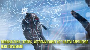 Появился ИИ-сервис, который помогает найти партнеров для свиданий | Новости Первого