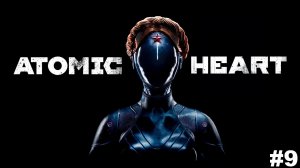 ATOMIC HEART (Атомное сердце) ➤ Часть 9