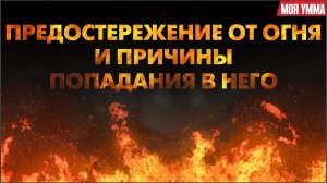 Предостережение от огня и причины попадания в него. Сильное напоминание