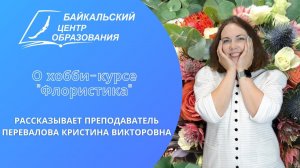 Преподаватель БЦО Перевалова Кристина Викторовна рассказывает о хобби-курсе "Флористика"