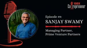 Episode 49 | Sanjay Swamy, Managing Partner, Prime Ventures