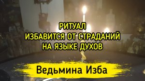 ИЗБАВИТСЯ ОТ СТРАДАНИЙ. НА ЯЗЫКЕ ДУХОВ. ДЛЯ ВСЕХ. ВЕДЬМИНА ИЗБА ▶️ ИНГА ХОСРОЕВА