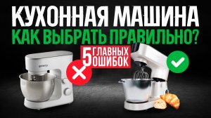 Кухонная машина: 5 главных ошибок при выборе | Как выбрать кухонную машину?