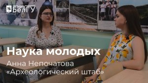 Наука молодых: интервью с руководителем «Археологического штаба» НИУ «БелГУ» Анной Непочатовой