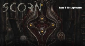 Scorn  (Прохождение) Часть 5 - Путь проложен