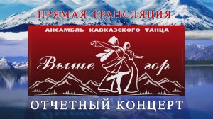 Отчетный концерт ансамбля кавказского танца "ВЫШЕ ГОР" 2024