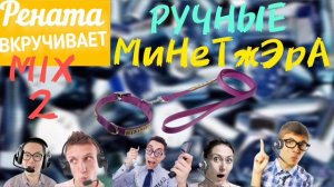 РУЧНЫЕ МиНеТжЭрА. Микс 2