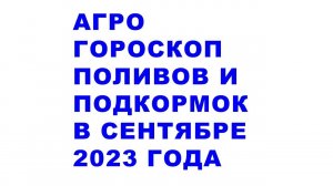 Агрогороскоп поливов и подкормок растений в сентябре 2023. Agrohoroscope of irrigation in September