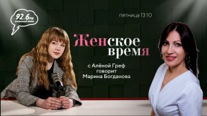 ЖЕНСКОЕ ВРЕМЯ с Аленой Греф. В гостях: Марина Богданова | ОТКРЫТАЯ СТУДИЯ | 26.06.24