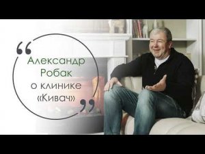 Александр Робак рассказал о Клинике «Кивач»