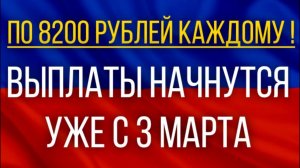 ВНИМАНИЕ!  По 8200 рублей каждому!  Выплаты начнутся уже с 3 марта