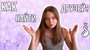 У МЕНЯ НЕТ ДРУЗЕЙ| Что делать?| Как найти друзей?