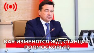 Как изменятся ж/д станции в Подмосковье и перемены в Ленинском городском округе