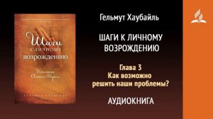 Шаги к личному возрождению. Глава 3. Как возможно решить наши проблемы? | Гельмут Хаубайль | Адвен