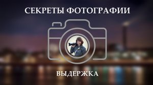 Секреты фотографии 4. Выдержка