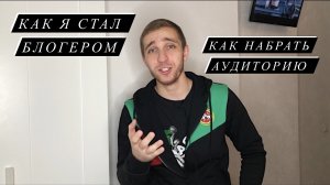 КАК Я СТАЛ БЛОГЕРОМ | КАК НАБРАТЬ АУДИТОРИЮ?