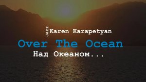 Karen Karapetyan - Over The Ocean (Над Океаном).mp4
