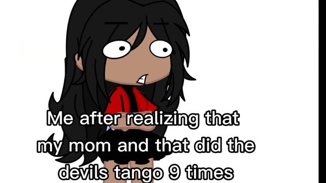 Me after realizing that my parents done the the devils tango 9 times... смотреть онлайн