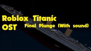 Roblox Titanic OST - Final Plunge (With sound)