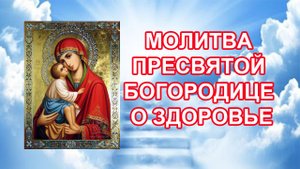 Молитва Пресвятой Богородице о здоровье