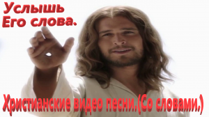 Услышь Его слова.(Со словами.)Христианские видео песни.