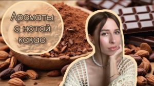 АРОМАТЫ С НОТОЙ КАКАО Гурманские парфюмы на тему какао