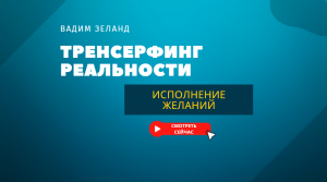 Вот так реализуются желания. Вадим Зеланд Трансерфинг Реальности.