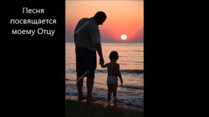 Песня посвящается моему Отцу авторская песня
