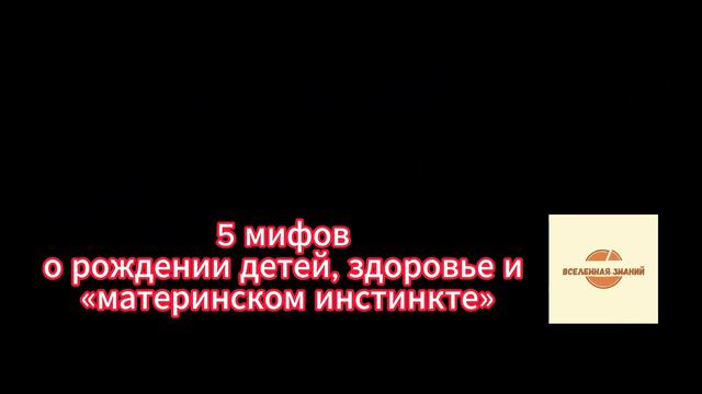 019 5 мифов о рождении детей, здоровье и «материнском инстинкте»