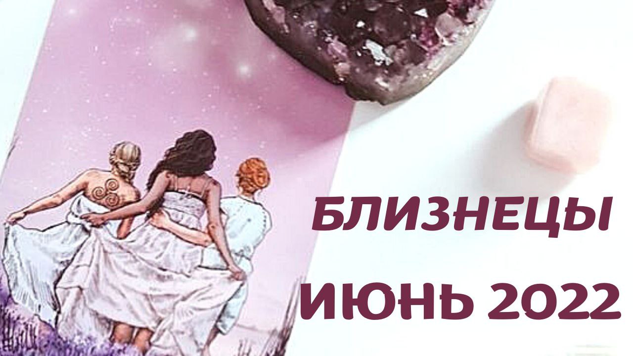 БЛИЗНЕЦЫ ИЮНЬ 2022 [Таро прогноз]