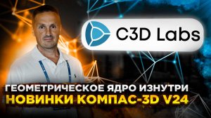 Новинки КОМПАС-3D v24. Центр разработки геометрического ядра C3DLabs | Роман Саляхутдинов