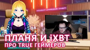 ПЛАНЯ И iXBT ПРО TRUE ГЕЙМЕРОВ