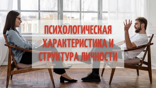 ПСИХОЛОГИЧЕСКАЯ ХАРАКТЕРИСТИКА И СТРУКТУРА ЛИЧНОСТИ