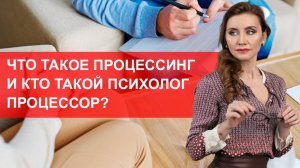Что такое процессинг? Кто такой психолог-процессор?