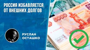 Россия избавляется от внешних долгов (Руслан Осташко)